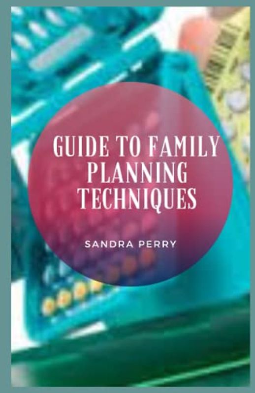 Guide to Family Planning Techniques: Family planning can be defined as the practice of controlling the number of children born from a couple or person
