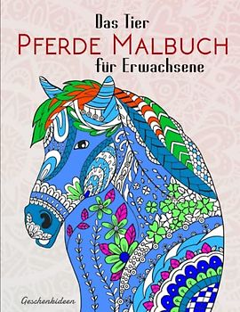 Das Tier Pferde Malbuch für Erwachsene - Geschenkideen: Das große Malbuch Pferdemotive | Ein Malbuch Für Erwachsene Und Kinder