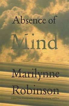 Absence of Mind: The Dispelling of Inwardness from the Modern Myth of the Self (The Terry Lectures)