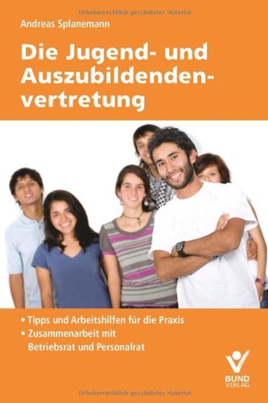 Die Jugend- und Auszubildendenvertretung. Tipps und Arbeitshilfen für die Praxis Zusammenarbeit mit Betriebsrat und Personalrat