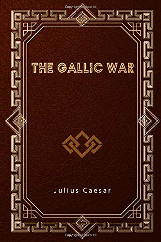 The Gallic War: De Bello Gallico