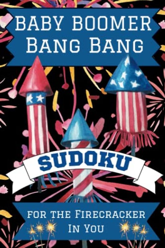 Baby Boomer Bang Bang, Sudoku, for the Firecracker in You: 50 Challenging Puzzles for Mental Exercise, Mind Relaxing Brain Game for Adults and Seniors, Large Print