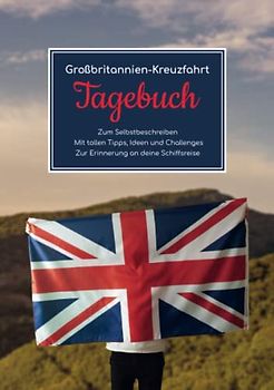 Großbritannien Kreuzfahrt Tagebuch - Zum Selbstbeschreiben - Mit tollen Tipps, Ideen und Challenges - Zur Erinnerung an deine Schiffsreise