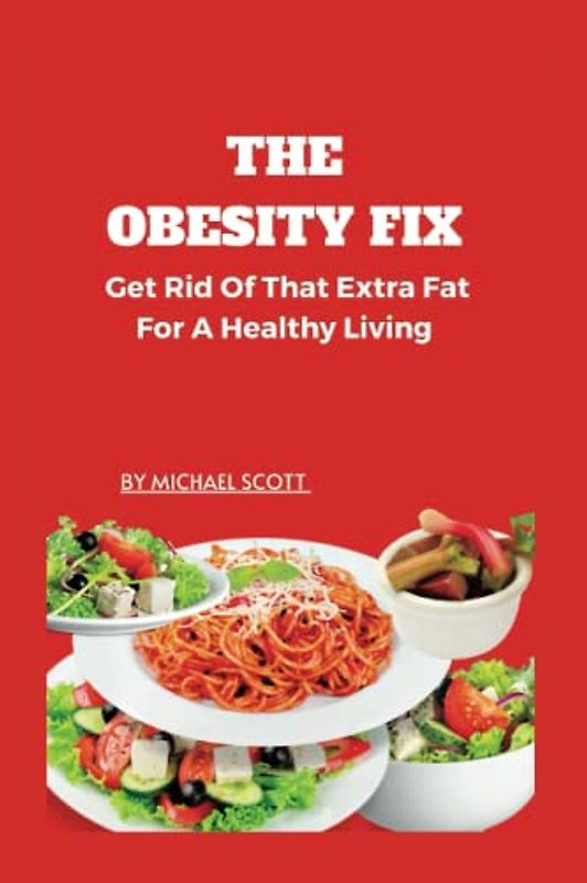 THE OBESITY FIX: Get Rid Of That Extra Fat For A Healthy Living.