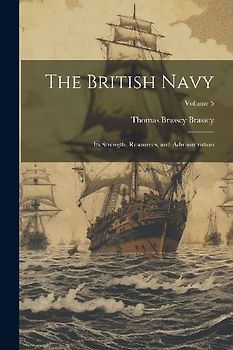 The British Navy: Its Strength, Resources, and Administration; Volume 5