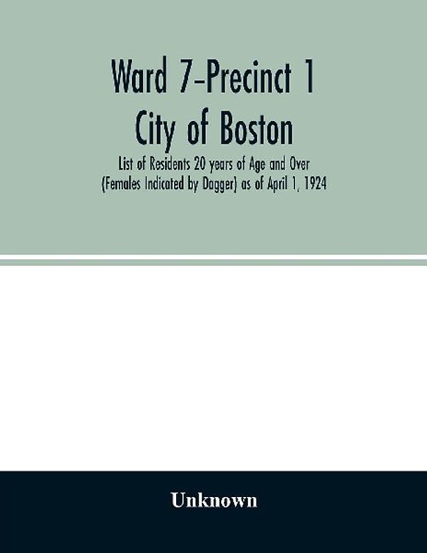 Ward 7-Precinct 1; City of Boston; List of Residents 20 years of Age and Over (Females Indicated by Dagger) as of April 1, 1924