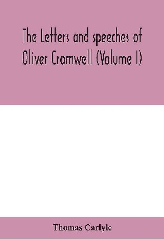 The Letters And Speeches Of Oliver Cromwell (Volume I)