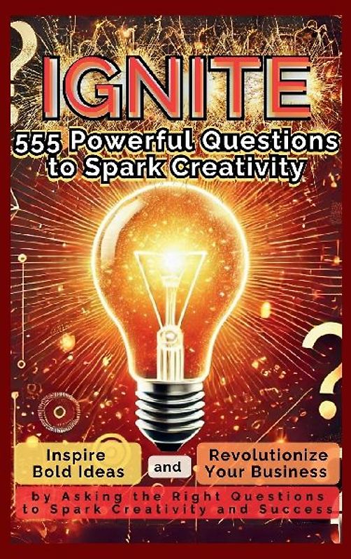 IGNITE 555 Powerful Questions to Spark Creativity