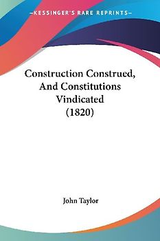 Construction Construed, And Constitutions Vindicated (1820)