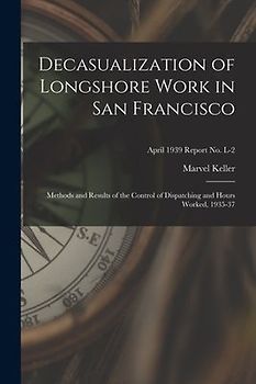 Decasualization of Longshore Work in San Francisco; Methods and Results of the Control of Dispatching and Hours Worked, 1935-37; April 1939 Report No. L-2