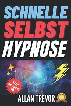 Schnelle Selbsthypnose: Programmieren Sie Ihr Unterbewusstsein während des Lesens mit 11 leistungsstarken Selbsthypnose-Skripten um (Hypnose, ... Selbsthypnose, nlp, Band 17)