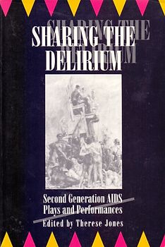Sharing the Delirium: Second Generation AIDS Plays and Performances - Therese Jones [Paperback]