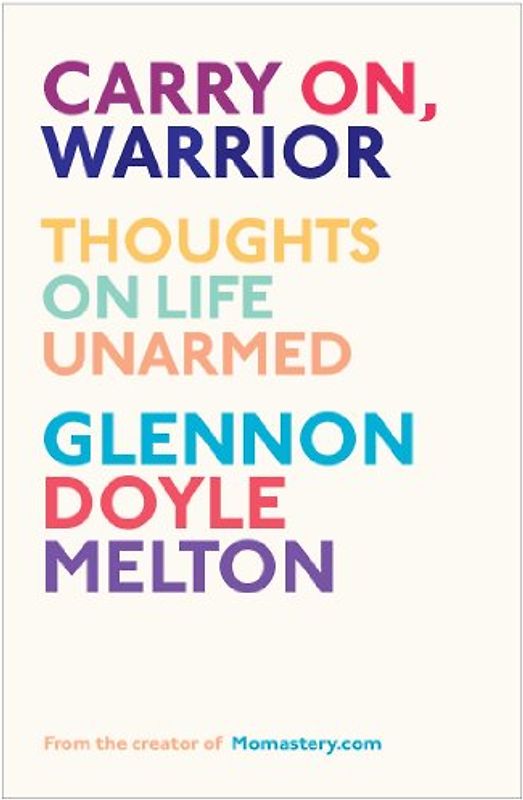 Carry On, Warrior: Thoughts on Life Unarmed - Melton, Glennon Doyle