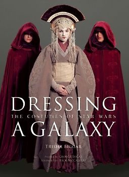 Dressing a Galaxy: The Costume of Star Wars: The Costumes of Star Wars - Trisha Biggar