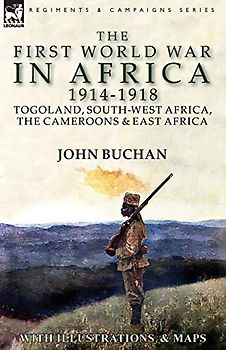 The First World War in Africa 1914-1918: Togoland, South-West Africa, the Cameroons & East Africa