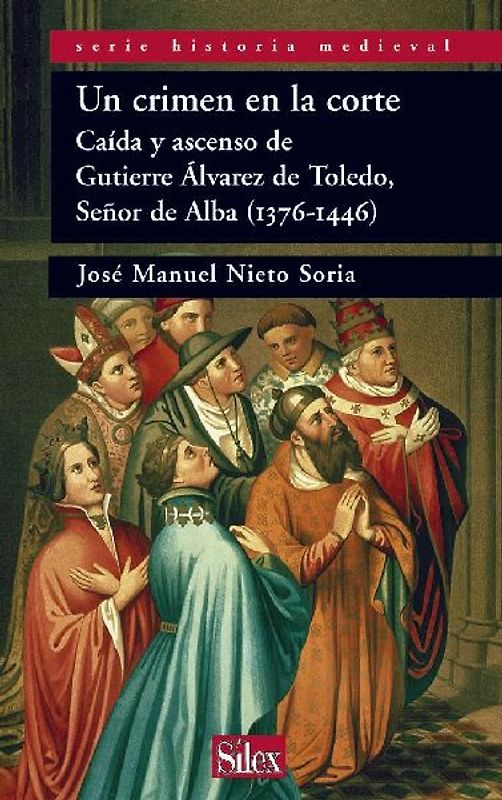 Un crimen en la corte : caída y ascenso de Gutierre Álvarez de Toledo, señor de Alba (1376-1446)