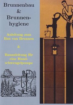 Brunnenbau, Brunnenhygiene und Bauanleitung Wasserpumpe