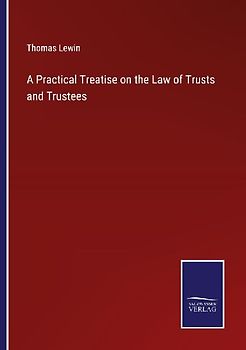 A Practical Treatise on the Law of Trusts and Trustees