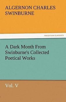 A Dark Month From Swinburne's Collected Poetical Works Vol. V