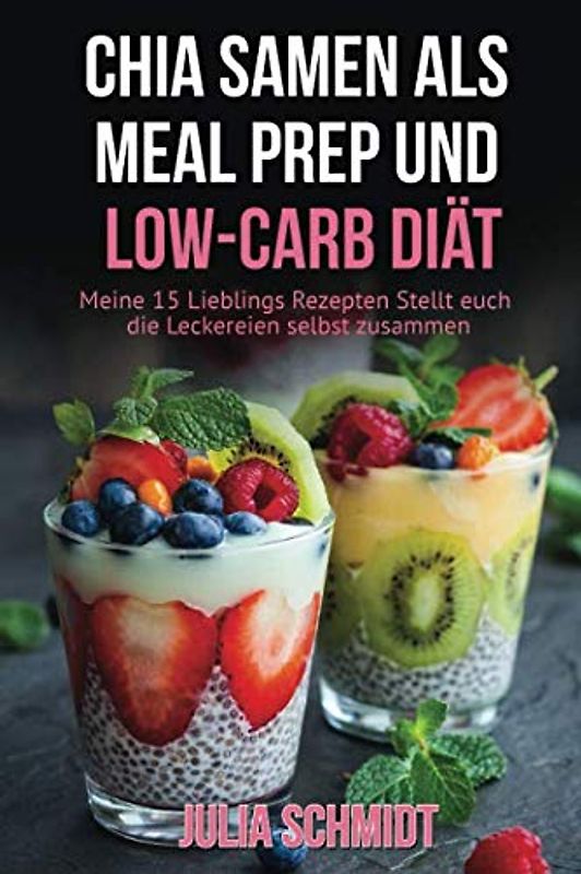 Chia Samen als Meal Prep und Low Carb Diät. Meine 15 Lieblings Rezepten. Stellt euch die Leckereien selbst zusammen