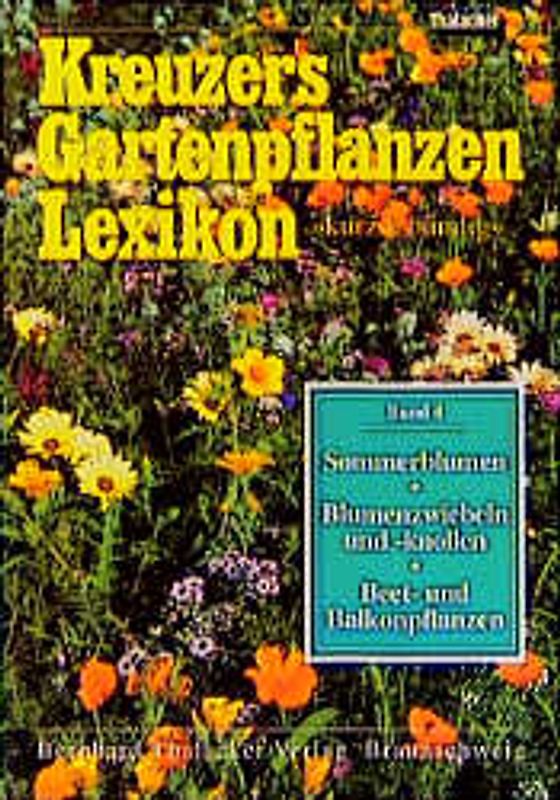 Kreuzers Gartenpflanzen-Lexikon. Gesamtausgabe. Bände 4-7 ohne Band... / Sommerblumen, Blumenzwiebeln und -knollen, Beet- und Balkonpflanzen