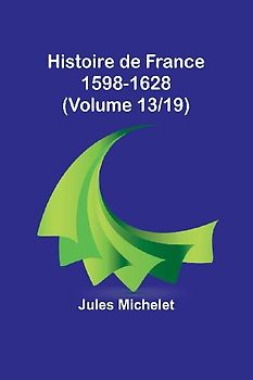 Histoire de France 1598-1628 (Volume 13/19)