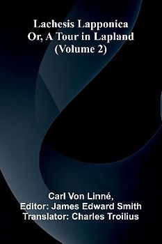 Lachesis Lapponica; Or, A Tour In Lapland (Volume 2)