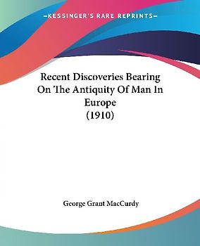 Recent Discoveries Bearing On The Antiquity Of Man In Europe (1910)