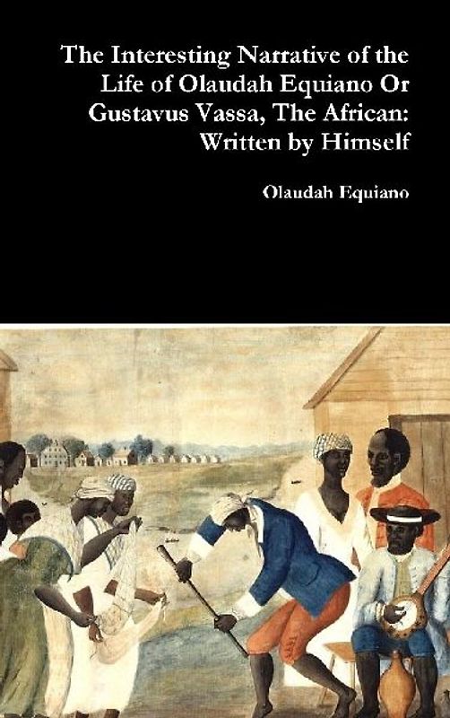 The Interesting Narrative of the Life of Olaudah Equiano Or Gustavus Vassa, The African