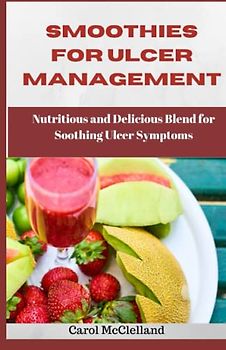 Smoothies for Ulcer Management: Nutritious and Delicious Blend for Soothing Ulcer Symptoms