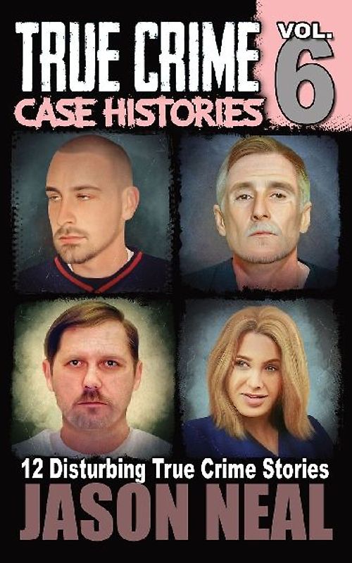 True Crime Case Histories - Volume 6