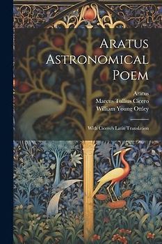 Aratus Astronomical Poem: With Cicero's Latin Translation