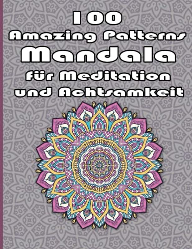 100 Amazing Patterns Mandala für Meditation und Achtsamkeit: Malbuch mit lustigen, einfachen und entspannenden Mandalas für Jungen, Mädchen und Anfänger