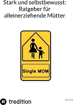 Stark und selbstbewusst: Ratgeber für alleinerziehende Mütter