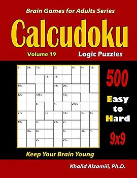 Calcudoku Logic Puzzles: 500 Easy to Hard (9x9) :: Keep Your Brain Young (Brain Games for Adults, Band 19)