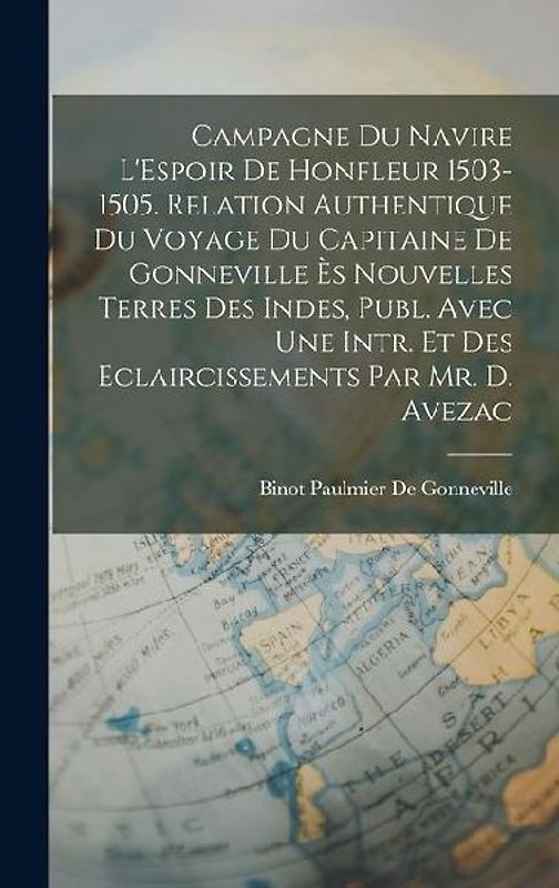 Campagne Du Navire L'Espoir De Honfleur 1503-1505. Relation Authentique Du Voyage Du Capitaine De Gonneville Ès Nouvelles Terres Des Indes, Publ. Avec