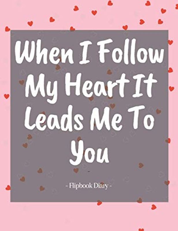 When I Follow My Heart It Leads Me To You: Unique Notebook/Diary with Flipbook Animation To express your love. Valentines Day Gifts for girlfriend or wife...