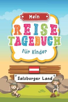 Reisetagebuch für Kinder Salzburger Land: Österreich Urlaubstagebuch zum Ausfüllen,Eintragen,Malen,Einkleben für Ferien & Urlaub A5, Aktivitätsbuch & ... Kinder Buch für Reise & unterwegs