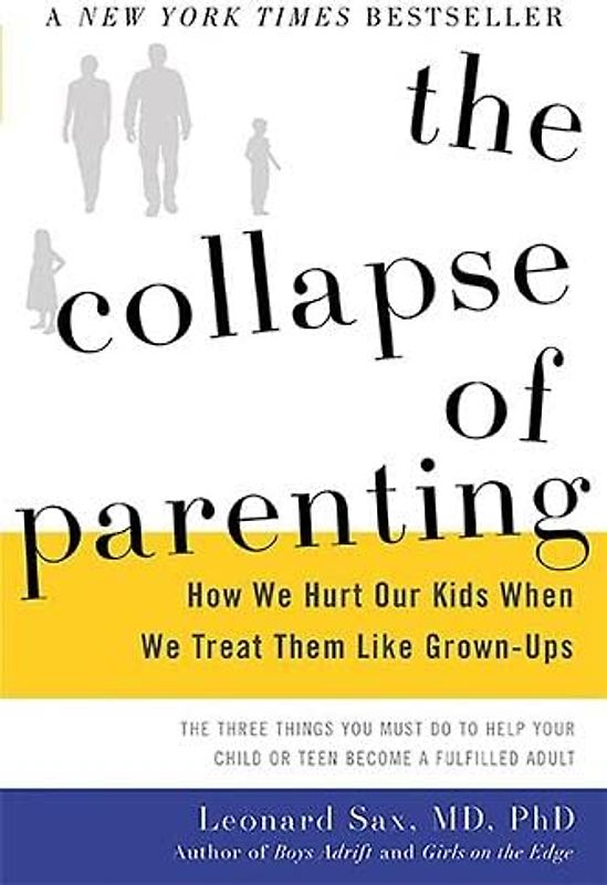 The Collapse of Parenting: How We Hurt Our Kids When We Treat Them Like Grown-Ups