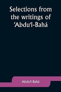 Selections from the writings of 'Abdu'l-Bahá