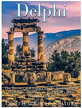 Delphi: The History of the Ancient Greek Sanctuary and Home to the World’s Most Famous Oracle