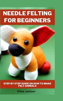 NEEDLE FELTING FOR BEGINNERS: Step by Step Guide on How to make Felt Animals