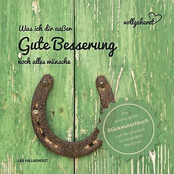 vollgeherzt: Was ich dir außer "Gute Besserung" noch alles wünsche: Das geniale, große Glückwunschbuch zum Verschenken an besondere Menschen (vollgeherzt Glückwunschbuch, Band 16)