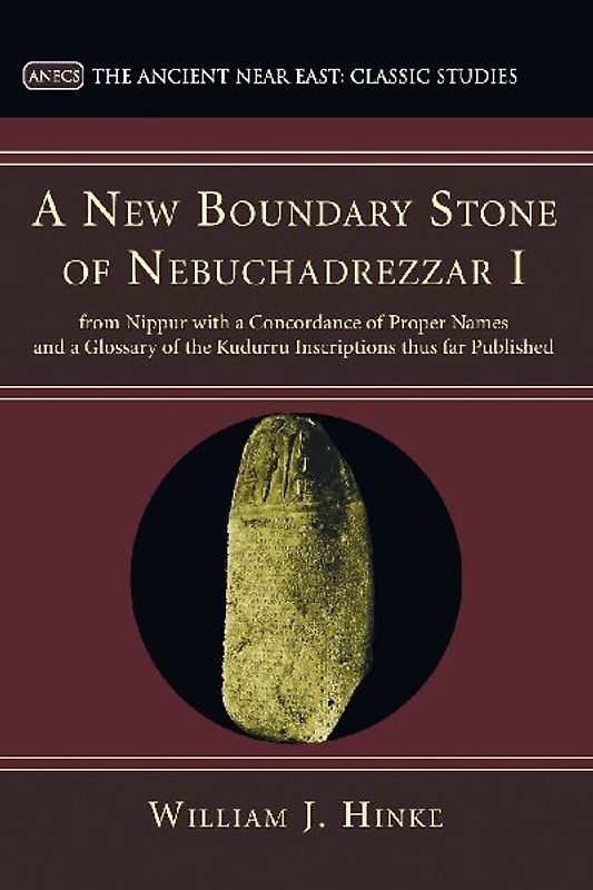 A New Boundary Stone of Nebuchadrezzar I from Nippur with a Concordance of Proper Names and a Glossary of the Kudurru Inscriptions thus far Published