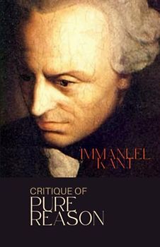 Critique of Pure Reason: The 18th Century Philosophy Classic (Annotated)