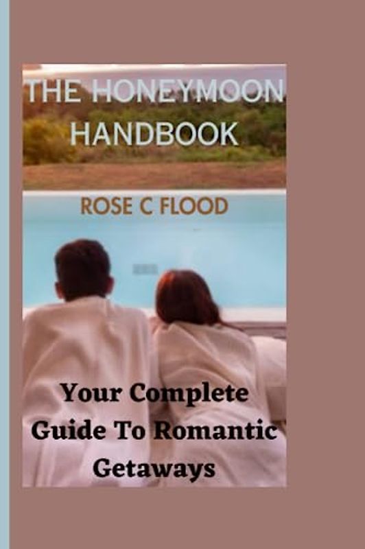 "THE HONEYMOON HANDBOOK:: Your Complete Guide To Romantic Getaways"