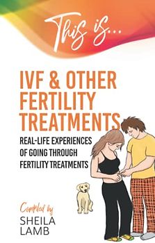 This is IVF and other Fertility Treatments: Real-life experiences of going through fertility treatments