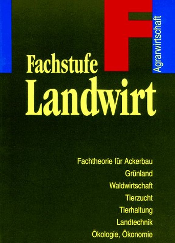 Agrarwirtschaft / Fachstufe Landwirt. Lehr- und Arbeitsbuch für berufsbildende Schulen / Fachtheorie für Ackerbau, Grünland, Waldwirtschaft, Tierzucht, Tierhaltung, Landtechnik, Ökologie, Ökonomie