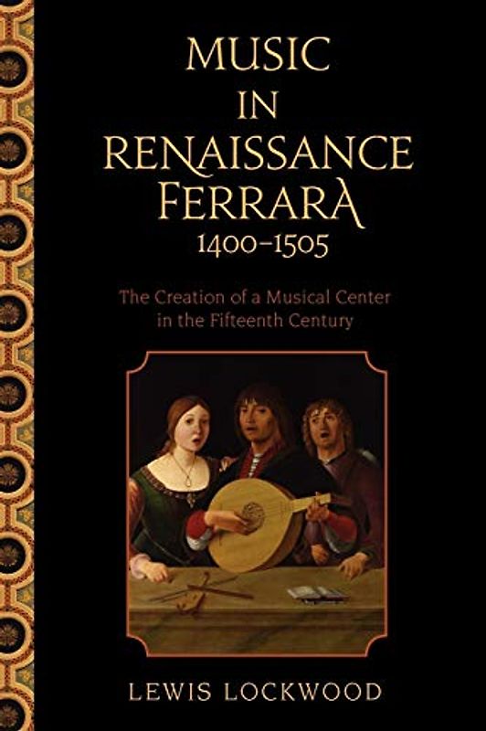 Music in Renaissance Ferrara 1400-1505: The Creation of a Musical Center in the Fifteenth Century - Lewis Lockwood