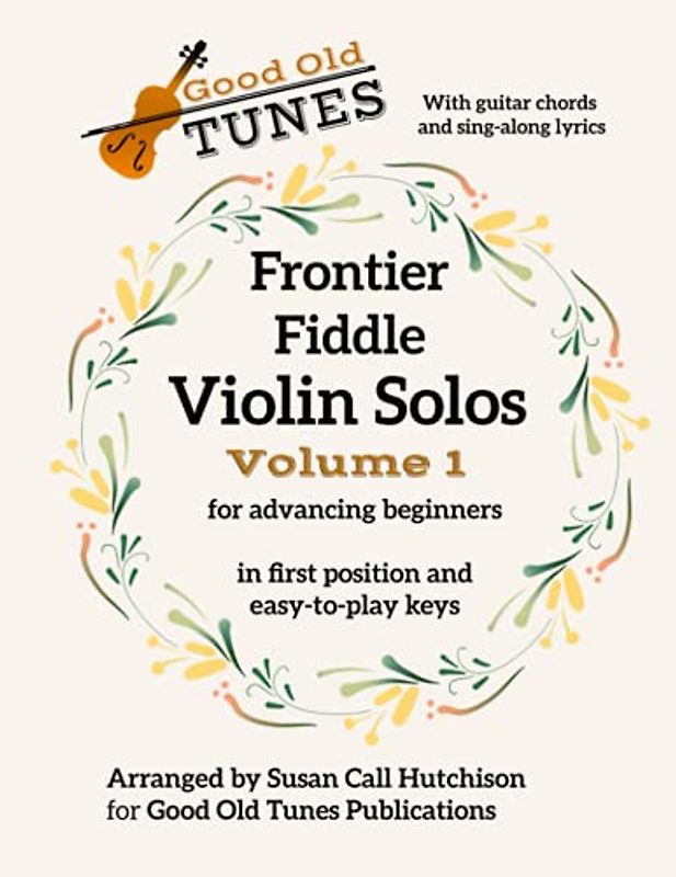 Frontier Fiddle VIOLIN SOLOS Vol 1 With Guitar Chords and Sing-Along Lyrics: in first position and easy-to-play keys (Good Old Tunes Violin Music)